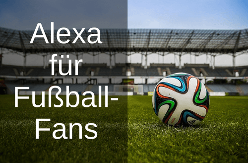 Alexa für Fussball-Fans: Fussball Befehle und Skill-Liste